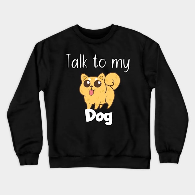 Pet Talk to my dog Crewneck Sweatshirt by maxcode